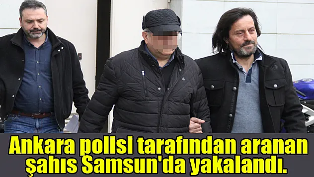 FETÖ'den Ankara polisi tarafından aranan şahıs Samsun'da yakalandı.