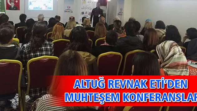 ALTUĞ REVNAK ETİ'DEN MUHTEŞEM KONFERANSLAR