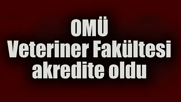 OMÜ Veteriner Fakültesi akredite oldu 