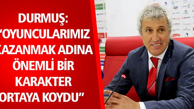 Durmuş: 'Oyuncularımız kazanmak adına önemli bir karakter ortaya koydu' 