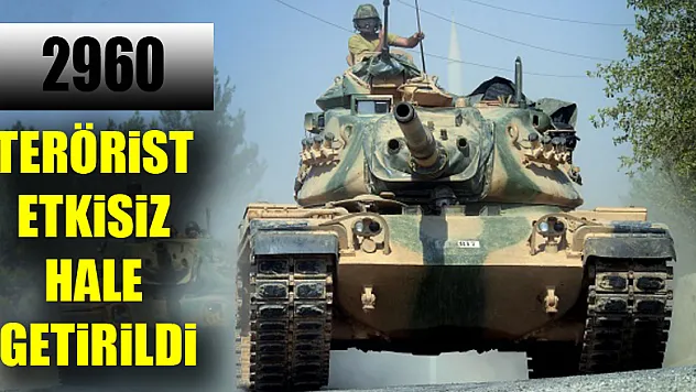 2960 terörist etkisiz hale getirildi