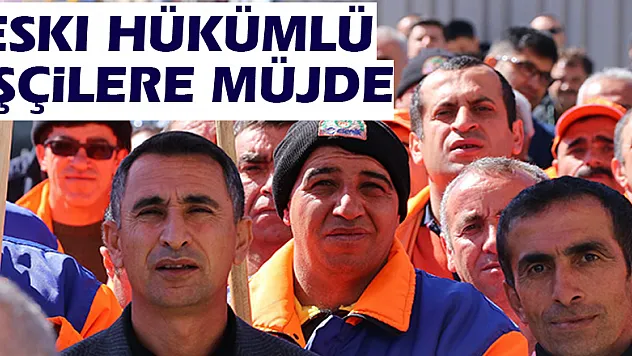 Eski hükümlü işçilere müjde