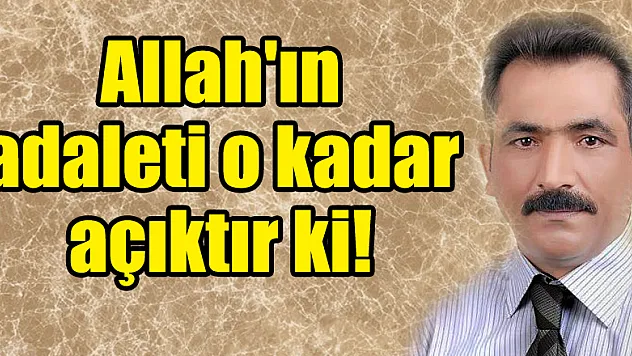 Allah'ın adaleti o kadar açıktır ki!
