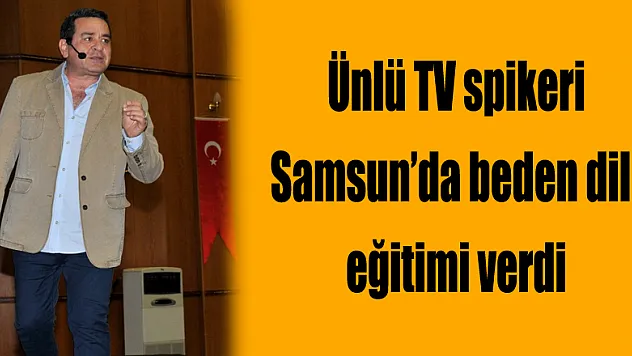 Ünlü TV spikeri Samsun'da beden dili eğitimi verdi 