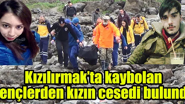 Kızılırmak'ta kaybolan gençlerden kızın cesedi bulundu 