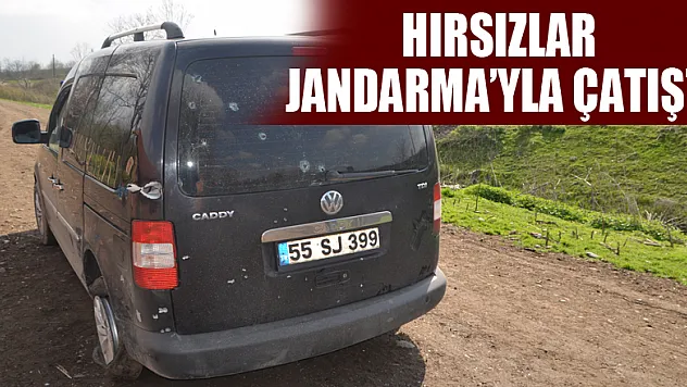 HIRSIZLAR JANDARMA'YLA ÇATIŞTI