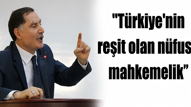 'Türkiye'nin reşit olan nüfusu mahkemelik''