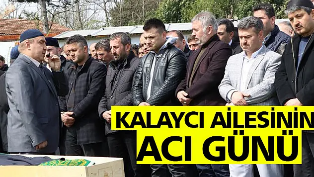 KALAYCI AİLESİNİN ACI GÜNÜ
