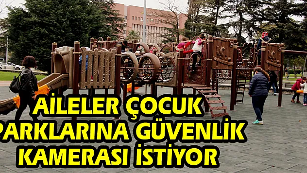 Samsunlu aileler çocuk parklarına güvenlik kamerası istiyor 