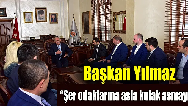 Başkan Yılmaz: 'Şer odaklarına asla kulak asmayın' 