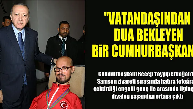 'Vatandaşından dua bekleyen bir Cumhurbaşkanı' 
