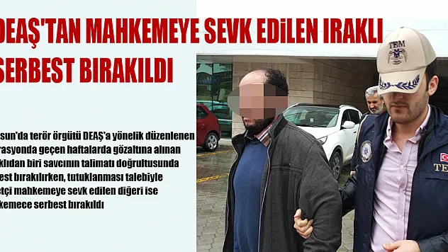 Samsun'da DEAŞ'tan mahkemeye sevk edilen Iraklı serbest bırakıldı 