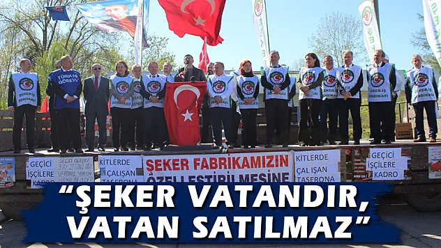 'ŞEKER VATANDIR, VATAN SATILMAZ'