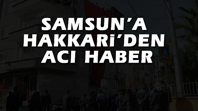 Samsun'a Hakkari'den acı haber