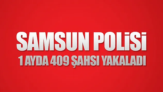  Samsun polisi 1 ayda 409 aranan şahsı yakaladı 