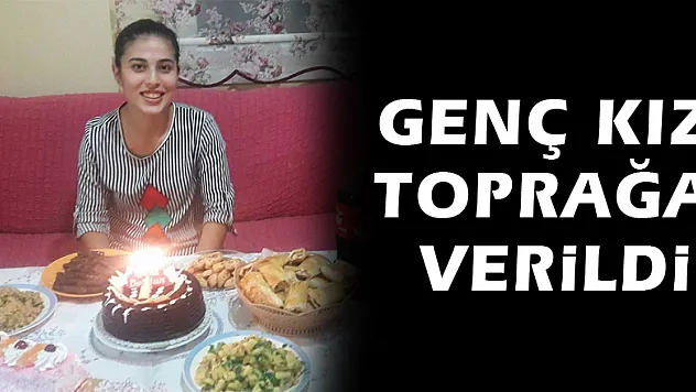Genç kız toprağa verildi