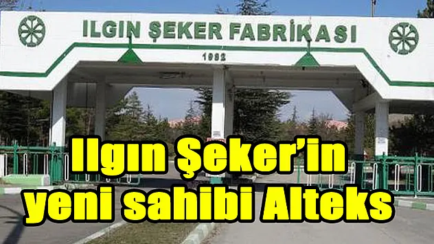 Ilgın Şeker'in yeni sahibi Alteks