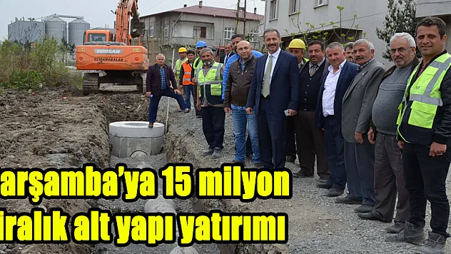 Çarşamba'ya 15 milyon liralık alt yapı yatırımı 
