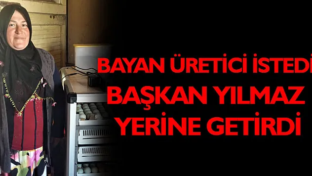 BAYAN ÜRETİCİ İSTEDİ BAŞKAN YILMAZ YERİNE GETİRDİ