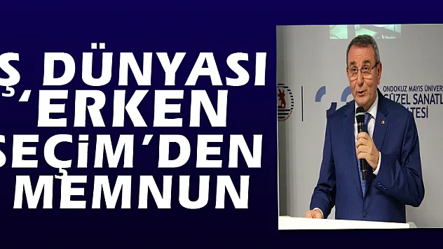 İş dünyası 'erken seçim'den memnun