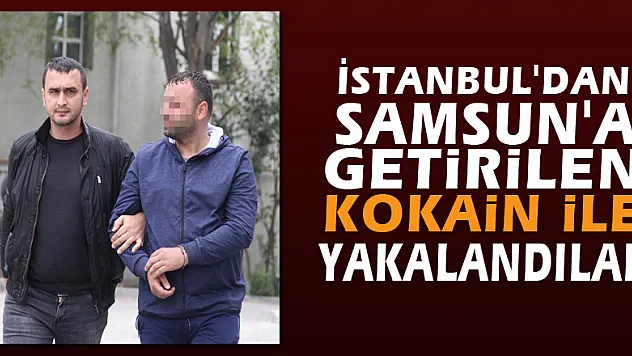 İstanbul'dan Samsun'a getirilen kokain ile yakalandılar