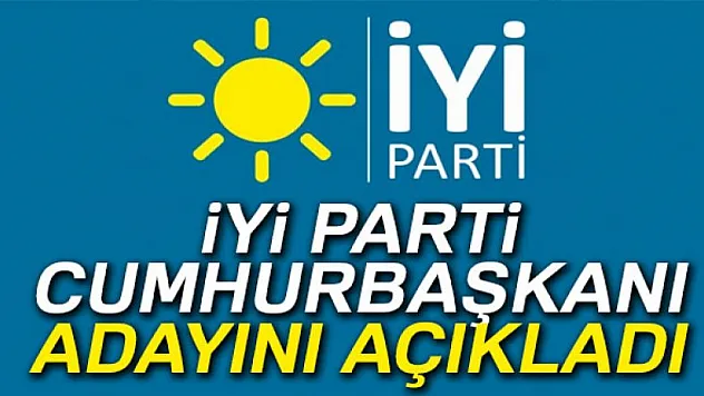 İYİ Parti Cumhurbaşkanı adayını açıkladı