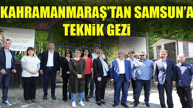 Kahramanmaraş'tan Samsun'a teknik gezi 