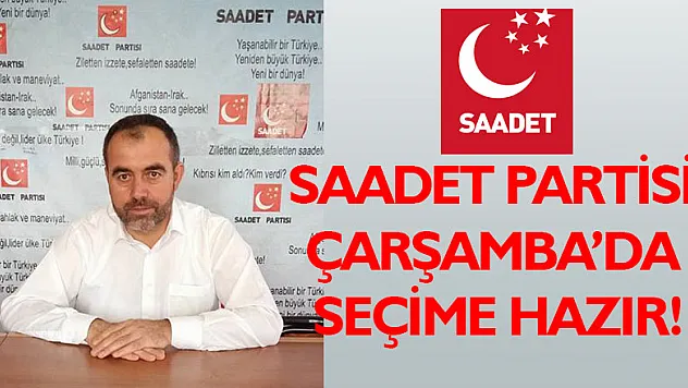Saadet Partisi Çarşamba'da seçime hazır!