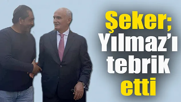 Şeker, Yılmaz'ı tebrik etti