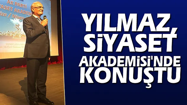 YILMAZ, SİYASET AKADEMİSİ'NDE KONUŞTU