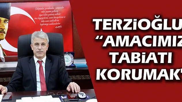Terzioğlu: 'Amacımız tabiatı korumak' 