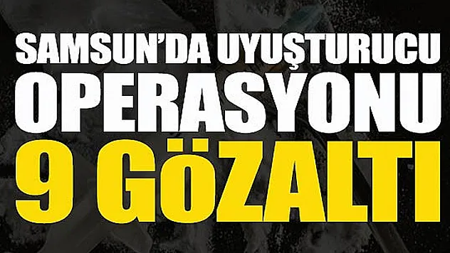 Samsun'da uyuşturucu operasyonunda 9 gözaltı