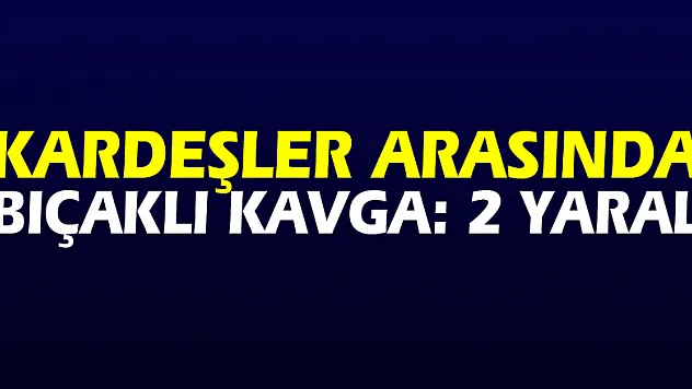 Samsun'da kardeşler arasında bıçaklı kavga: 2 yaralı