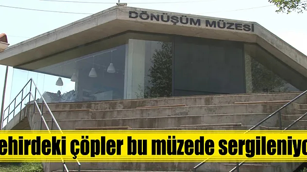 Şehirdeki çöpler bu müzede sergileniyor 