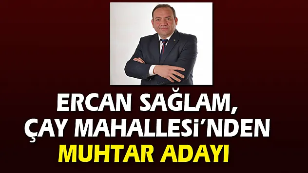 Ercan Sağlam, Çay Mahallesi'nden muhtar adayı