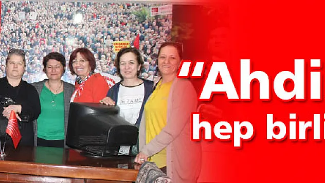 'Ahdimiz olsun, hep birlikte üreteceğiz'