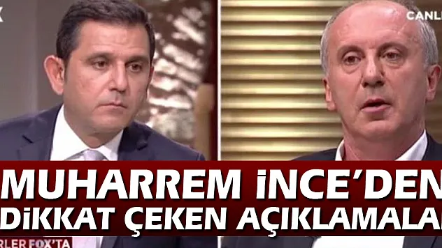 Muharrem İnce'den dikkat çeken açıklamalar