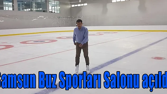 Samsun Buz Sporları Salonu açıldı