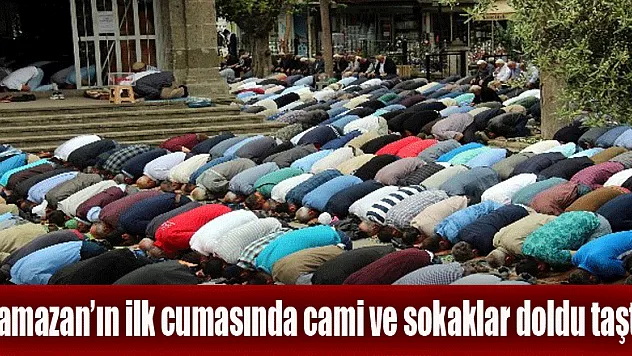 Ramazan'ın ilk cumasında cami ve sokaklar doldu taştı