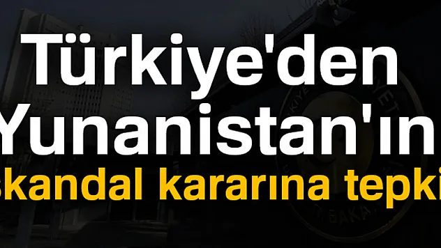 Türkiye'den Yunanistan'ın skandal kararına tepki!
