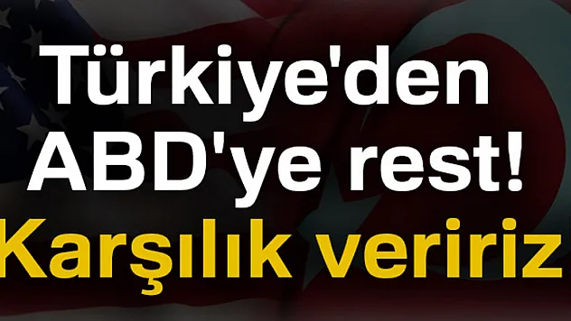 Türkiye'den ABD'ye rest: Karşılık veririz!