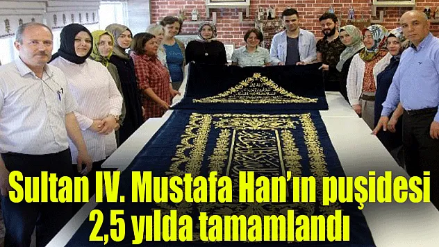 Sultan IV. Mustafa Han'ın puşidesi 2,5 yılda tamamlandı