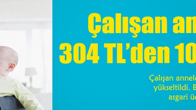 Çalışan anneye destek 304 TL'den 1015 TL'ye çıkıyor