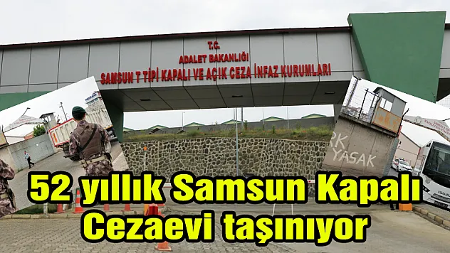 52 yıllık Samsun Kapalı Cezaevi taşınıyor 