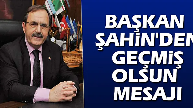 Başkan Şahin'den Geçmiş Olsun Mesajı