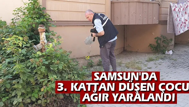 Samsun'da 3. kattan düşen çocuk ağır yaralandı