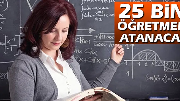 25 BİN ÖĞRETMEN ATANACAK
