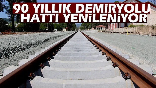 90 yıllık demiryolu hattı yenileniyor