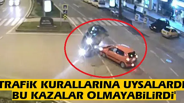 'Trafik kurallarına uysalardı, bu kazalar olmayabilirdi'