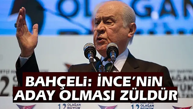 Bahçeli: İnce'nin aday olması züldür